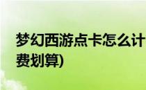 梦幻西游点卡怎么计费(梦幻西游点卡怎么计费划算)