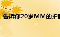 告诉你20岁MM的护肤技巧(20岁如何护肤)