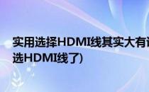 实用选择HDMI线其实大有讲究(看完秒懂!终于知道怎么挑选HDMI线了)