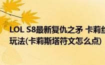 LOL S8最新复仇之矛 卡莉丝塔符文点法&amp;出装玩法(卡莉斯塔符文怎么点)
