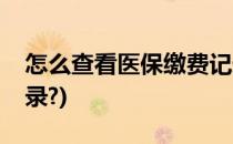 怎么查看医保缴费记录(怎么查看医保缴费记录?)
