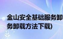 金山安全基础服务卸载方法(金山安全基础服务卸载方法下载)