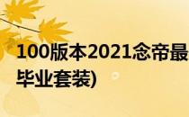 100版本2021念帝最强搭配(2021念帝100级毕业套装)