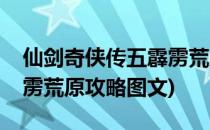 仙剑奇侠传五霹雳荒原攻略(仙剑奇侠传五霹雳荒原攻略图文)