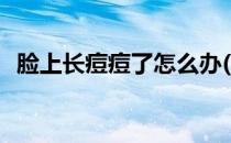脸上长痘痘了怎么办(脸上的痘痘怎么处理)