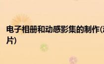 电子相册和动感影集的制作(动感影集制作音乐相册装多张相片)