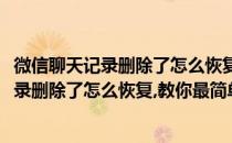 微信聊天记录删除了怎么恢复教你最简单的方法(微信聊天记录删除了怎么恢复,教你最简单的方法视频)