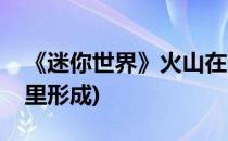 《迷你世界》火山在哪里(迷你世界火山在哪里形成)