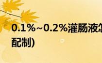 0.1%~0.2%灌肠液怎么配(1.2.3灌肠溶液的配制)