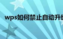 wps如何禁止自动升级(wps怎么禁止升级)
