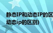 静态IP和动态IP的区别(路由器设置静态ip和动态ip的区别)