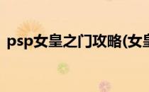 psp女皇之门攻略(女皇之门psp汉化版安卓)