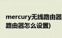 mercury无线路由器如何设置(mercury无线路由器怎么设置)