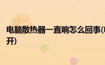 电脑散热器一直响怎么回事(电脑散热器一直响怎么回事打不开)