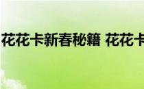 花花卡新春秘籍 花花卡怎么用(花花卡怎么弄)