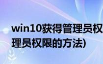 win10获得管理员权限的操作(win10获取管理员权限的方法)