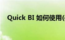 Quick BI 如何使用(quick bi power bi)