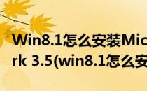Win8.1怎么安装Microsoft .NET Framework 3.5(win8.1怎么安装软件)