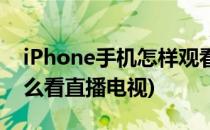 iPhone手机怎样观看电视直播呢(iphone怎么看直播电视)