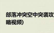部落冲突空中突袭攻略(部落冲突空中突袭攻略视频)