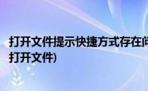 打开文件提示快捷方式存在问题怎么解决(快捷存在问题不能打开文件)
