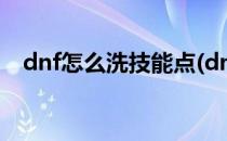 dnf怎么洗技能点(dnf技能点免费洗了吗)