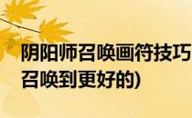 阴阳师召唤画符技巧(阴阳师画符怎么画才能召唤到更好的)