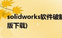 solidworks软件破解(solidworks软件破解版下载)