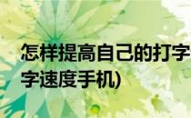 怎样提高自己的打字速度(怎样提高自己的打字速度手机)