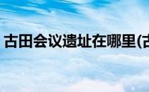 古田会议遗址在哪里(古田会议遗址在哪里啊)