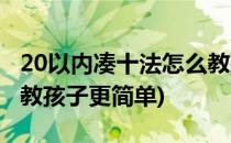 20以内凑十法怎么教孩子(20以内凑十法怎么教孩子更简单)