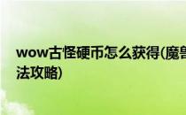 wow古怪硬币怎么获得(魔兽世界古怪的硬币获取方法及用法攻略)