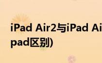iPad Air2与iPad Air对比区别(ipad air2和ipad区别)