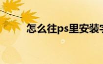 怎么往ps里安装字体(ps字体安装)
