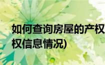 如何查询房屋的产权信息(如何查询房屋的产权信息情况)