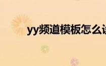 yy频道模板怎么设置(Yy频道模板)