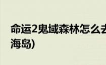 命运2鬼域森林怎么去(命运2鬼域森林怎么去海岛)
