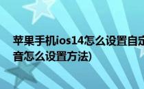 苹果手机ios14怎么设置自定义充电提示音(ios14充电提示音怎么设置方法)