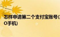 怎样申请第二个支付宝账号(怎样申请第二个支付宝账号0PpO手机)