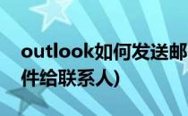 outlook如何发送邮件(outlook如何发送邮件给联系人)