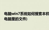 电脑win7系统如何搜索本机文件(windows7系统怎么查找电脑里的文件)