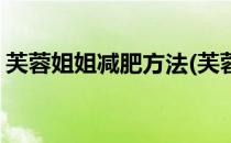 芙蓉姐姐减肥方法(芙蓉姐姐减肥方法怎么样)