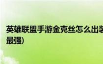 英雄联盟手游金克丝怎么出装(英雄联盟手游金克丝怎么出装最强)