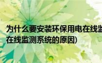 为什么要安装环保用电在线监测系统(为什么要安装环保用电在线监测系统的原因)