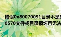错误0x80070091目录不是空的无法删除完美解决(0x80070570文件或目录损坏且无法删除)