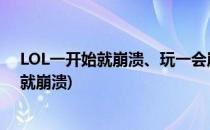 LOL一开始就崩溃、玩一会崩溃等方法汇总(lol游戏一结束就崩溃)