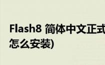 Flash8 简体中文正式版软件安装步骤(flash8怎么安装)