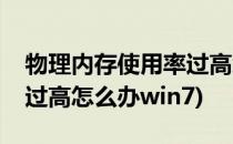 物理内存使用率过高怎么办(物理内存使用率过高怎么办win7)