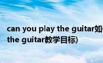 can you play the guitar如何设置导入环节(can you play the guitar教学目标)