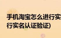 手机淘宝怎么进行实名认证(手机淘宝怎么进行实名认证验证)